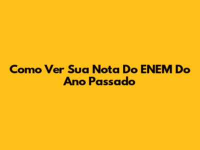 Como Ver Sua Nota Do ENEM Do Ano Passado