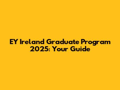 EY Ireland Graduate Program 2025: Your Guide
