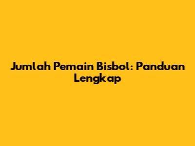Jumlah Pemain Bisbol: Panduan Lengkap